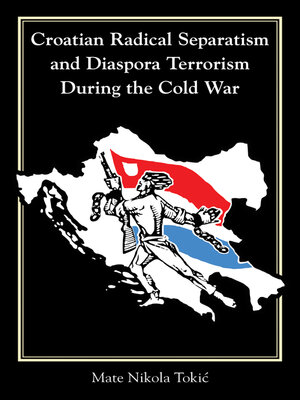 cover image of Croatian Radical Separatism and Diaspora Terrorism During the Cold War